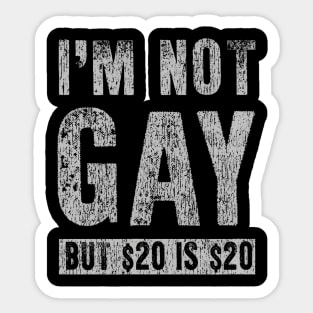 I'M Not Gay But 20 Dollars Is 20 Dollars Sticker